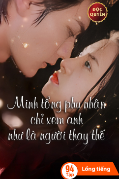 Minh Tổng, Phu Nhân Chỉ Xem Anh Như Là Người Thay Thế