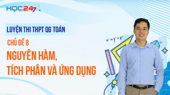 Luyện thi THPTQG - Toán - Chủ đề 8: Nguyên hàm, tích phân và ứng dụng