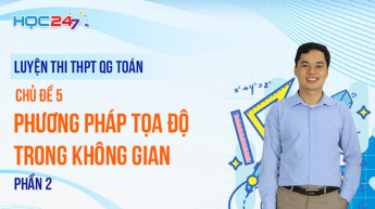 Luyện thi THPTQG - Toán - Chủ đề 5: Phương pháp tọa độ trong không gian - Phần 2