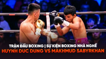 Trận đấu boxing Huỳnh Đức Dũng vs Makhmud Sabyrkhan - Sự kiện boxing nhà nghề