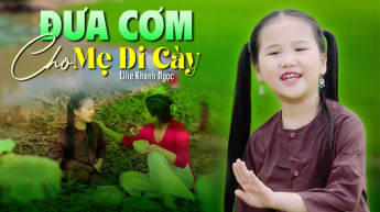 Đưa Cơm Cho Mẹ Đi Cày - Ellie Khánh Ngọc