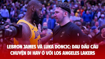 LeBron James và Luka Doncic: Đau đầu câu chuyện đi hay ở với Los Angeles Lakers