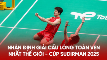 Nhận định giải cầu lông toàn vẹn nhất thế giới - Cúp Sudirman 2025