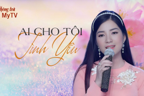 Phòng Trà MyTV - Ai Cho Tôi Tình Yêu